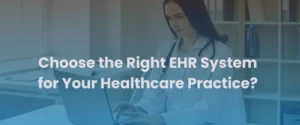 Read more about the article How to Choose the Right EHR System for Your Healthcare Practice?