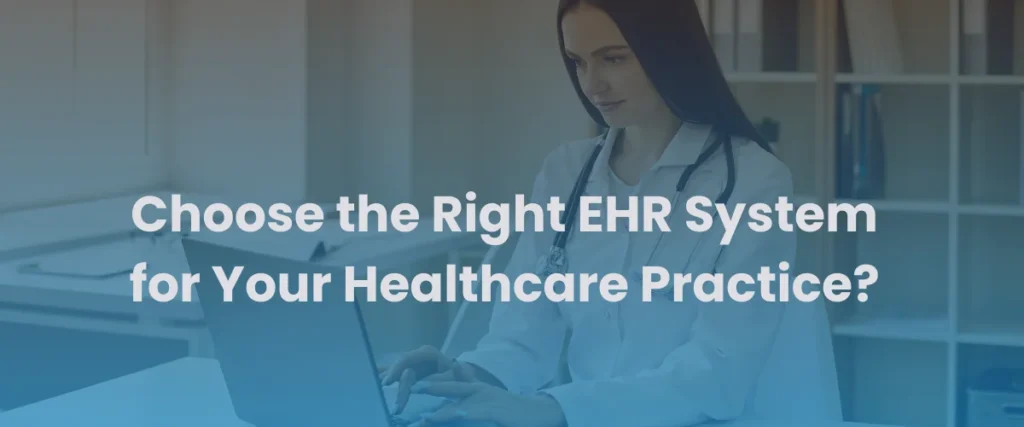 Read more about the article How to Choose the Right EHR System for Your Healthcare Practice?