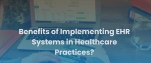Read more about the article What is EHR? And What are the Benefits of Implementing EHR Systems in Healthcare Practices?