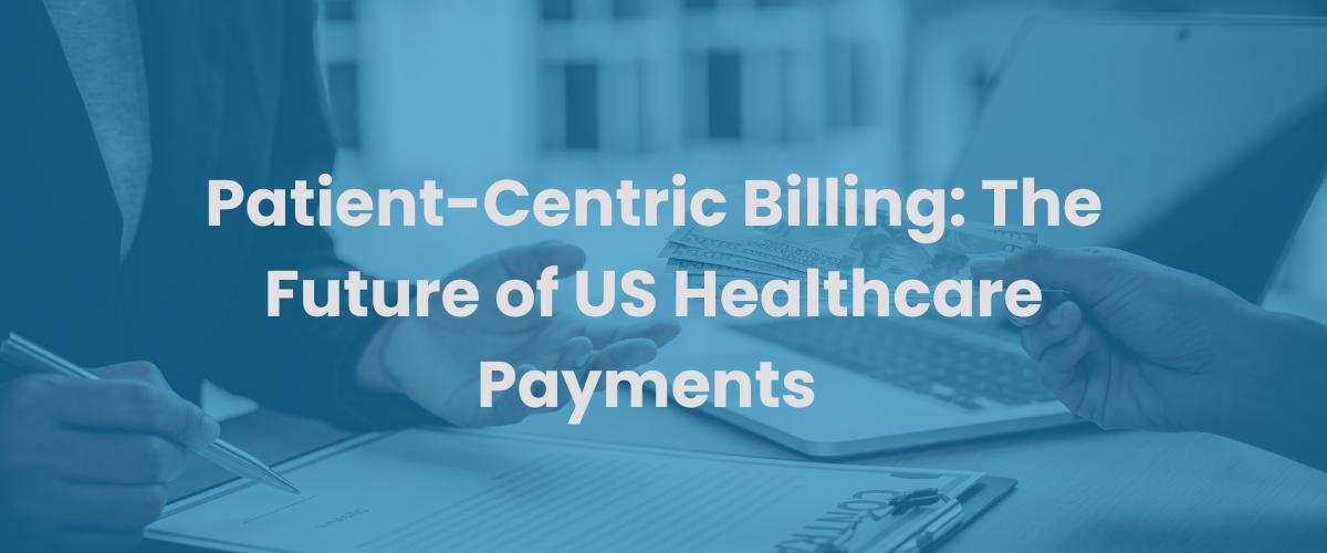 You are currently viewing The Future of Healthcare Payments: Embracing Patient-Centric Billing in the US